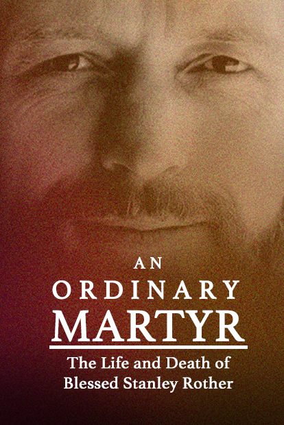 AN ORDINARY MARTYR - THE LIFE AND DEATH OF BLESSED STANLEY ROTHER