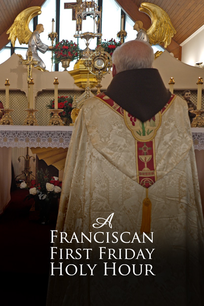 A FRANCISCAN FIRST FRIDAY HOLY HOUR